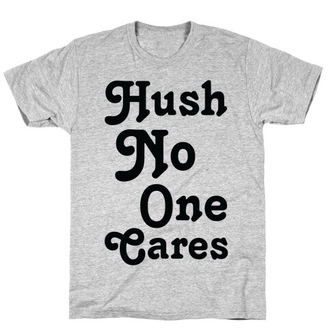 Hush No One Cares T-Shirt