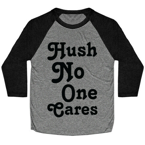 Hush No One Cares Baseball Tee