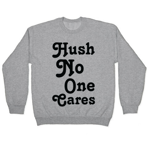 Hush No One Cares Pullover