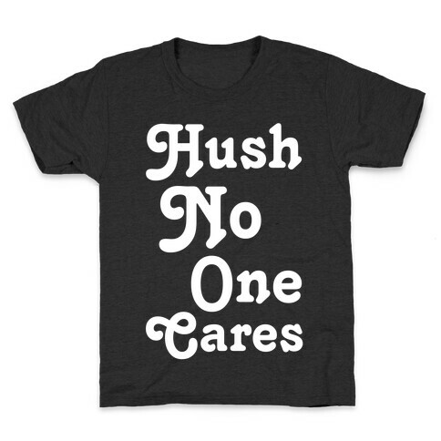 Hush No One Cares Kids T-Shirt