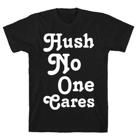 Hush No One Cares T-Shirt