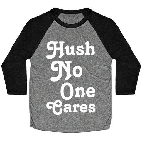 Hush No One Cares Baseball Tee
