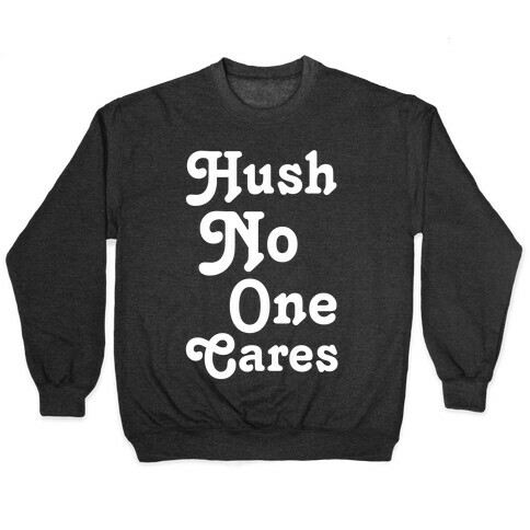 Hush No One Cares Pullover