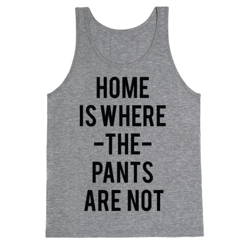 Home is Where the Pants are Not Tank Top