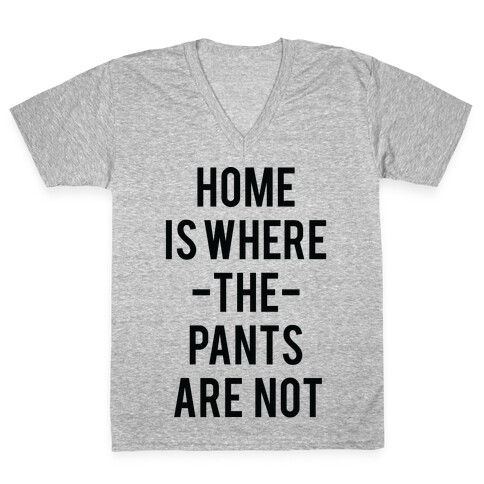 Home is Where the Pants are Not V-Neck Tee Shirt