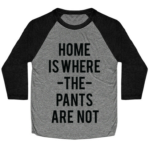 Home is Where the Pants are Not Baseball Tee