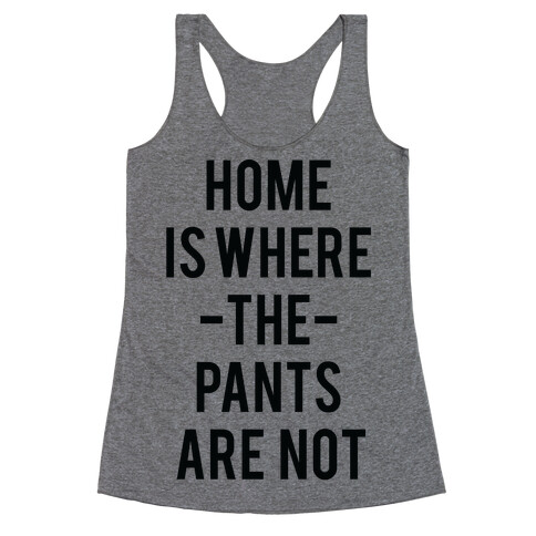 Home is Where the Pants are Not Racerback Tank Top