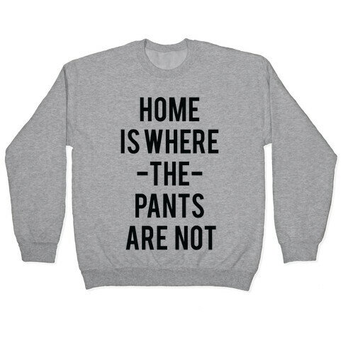 Home is Where the Pants are Not Pullover