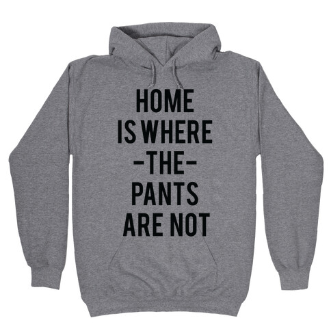 Home is Where the Pants are Not Hooded Sweatshirt