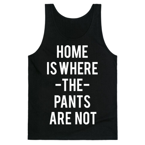 Home is Where the Pants are Not Tank Top