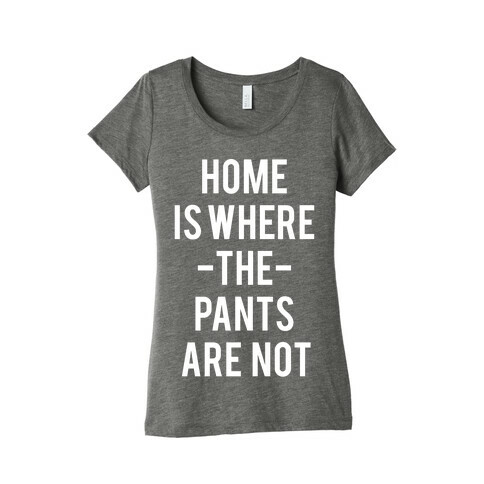 Home is Where the Pants are Not Womens T-Shirt