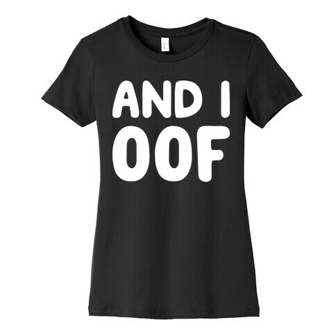 And I Oof Womens T-Shirt