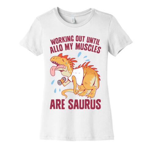 Working Out Until Allo My Muscles Are Saurus Womens T-Shirt