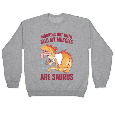 Working Out Until Allo My Muscles Are Saurus Pullover
