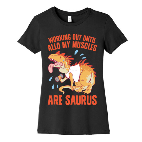 Working Out Until Allo My Muscles Are Saurus Womens T-Shirt