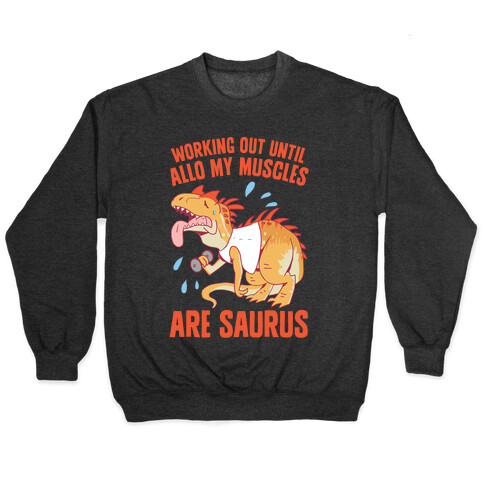 Working Out Until Allo My Muscles Are Saurus Pullover