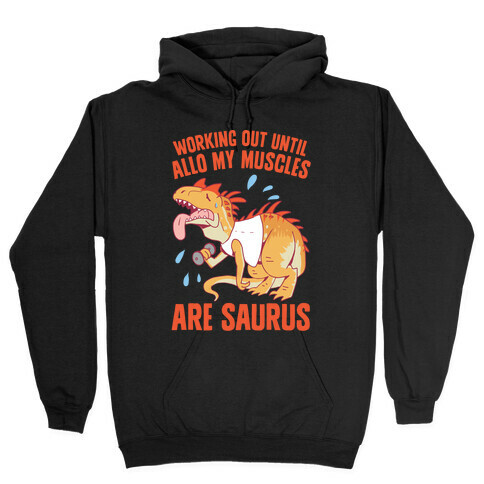 Working Out Until Allo My Muscles Are Saurus Hooded Sweatshirt