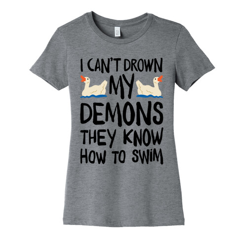 I Can't Drown My Demons They Know How To Sleep (Goose Parody) Womens T-Shirt