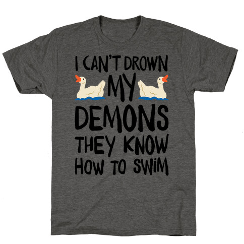 I Can't Drown My Demons They Know How To Sleep (Goose Parody) T-Shirt