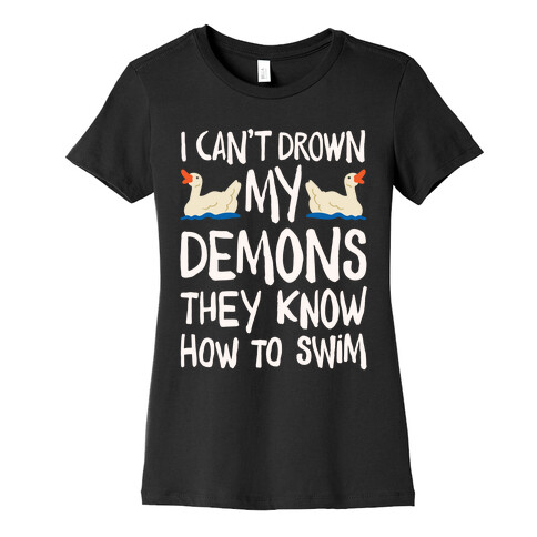I Can't Drown My Demons They Know How To Sleep (Goose Parody) Womens T-Shirt