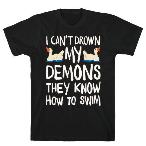 I Can't Drown My Demons They Know How To Sleep (Goose Parody) T-Shirt
