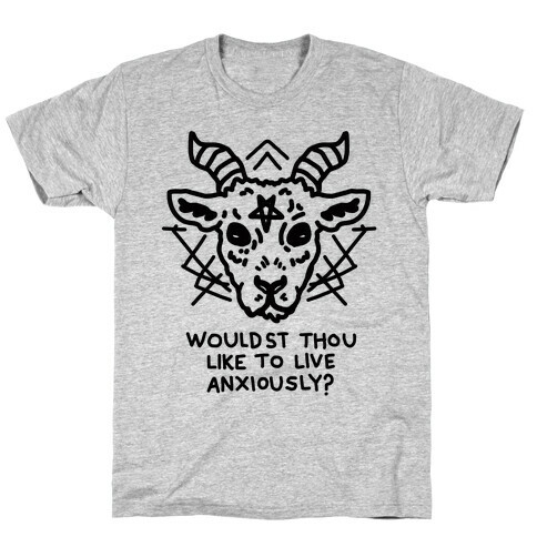 Wouldst Thou Like to Live Anxiously? T-Shirt