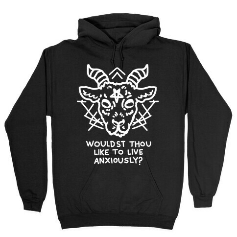 Wouldst Thou Like to Live Anxiously? Hooded Sweatshirt