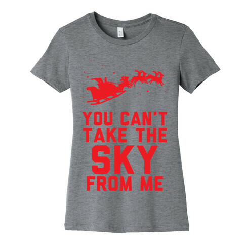 You Can't Take the Sky From Me Santa Sleigh  Womens T-Shirt