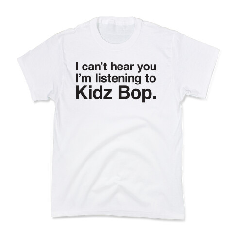 I Can't Hear You I'm Listening To Kidz Bop. Kids T-Shirt