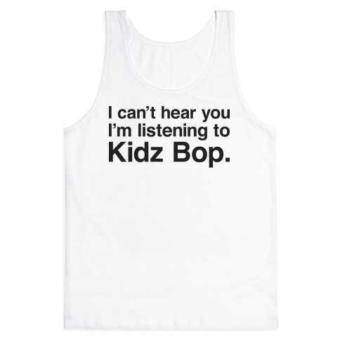 I Can't Hear You I'm Listening To Kidz Bop. Tank Top