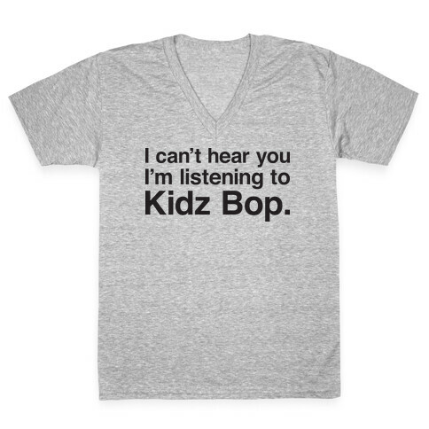 I Can't Hear You I'm Listening To Kidz Bop. V-Neck Tee Shirt