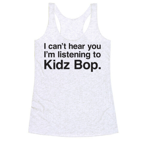 I Can't Hear You I'm Listening To Kidz Bop. Racerback Tank Top