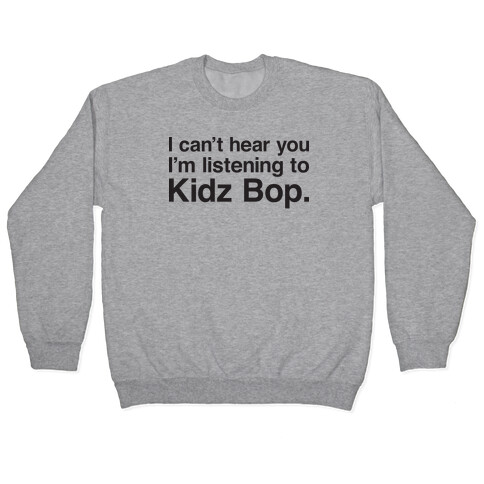 I Can't Hear You I'm Listening To Kidz Bop. Pullover