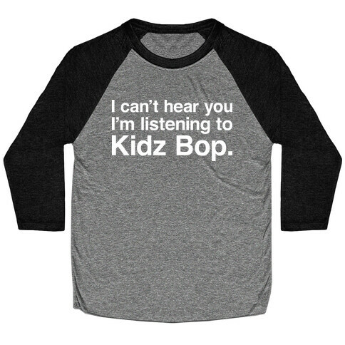 I Can't Hear You I'm Listening To Kidz Bop. Baseball Tee