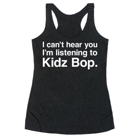 I Can't Hear You I'm Listening To Kidz Bop. Racerback Tank Top