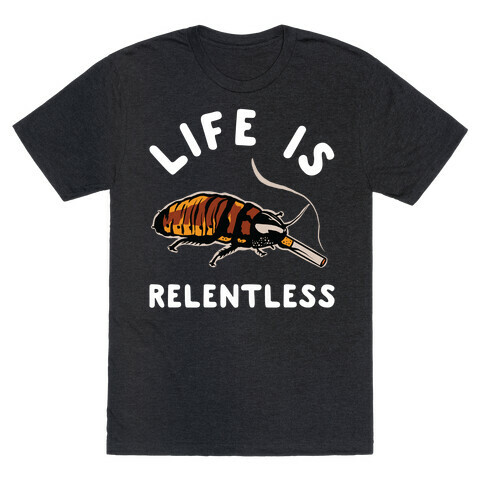 Life is Relentless Cockroach T-Shirt