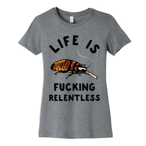 Life is F***ing Relentless Cockroach Womens T-Shirt