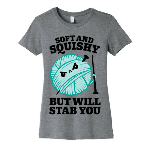 Soft and Squishy But Will Stab You Womens T-Shirt