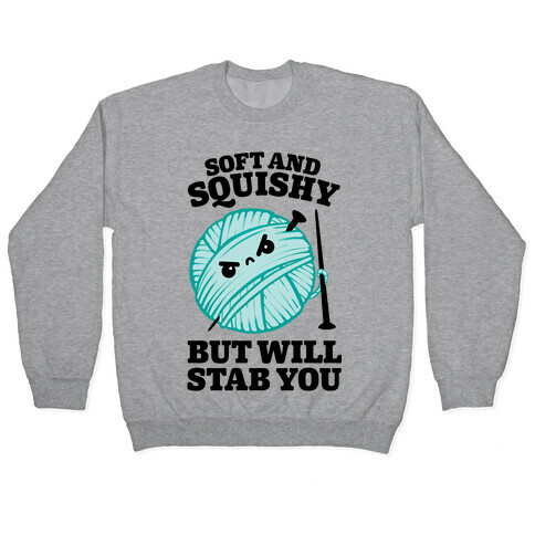 Soft and Squishy But Will Stab You Pullover