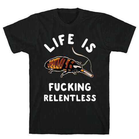 Life is F***ing Relentless Cockroach T-Shirt