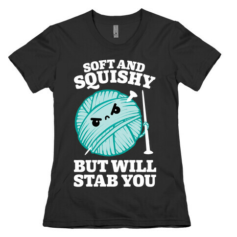Soft and Squishy But Will Stab You Womens T-Shirt