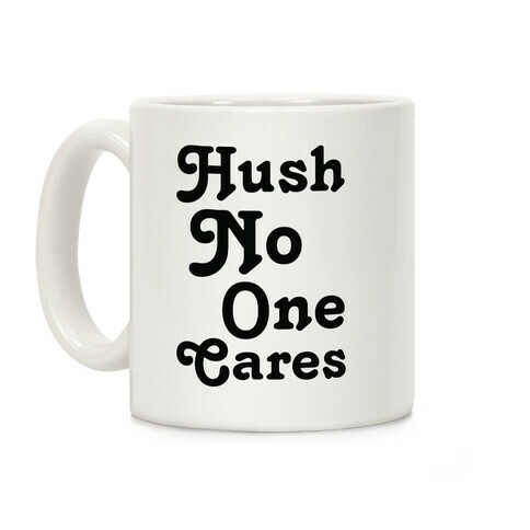 Hush No One Cares Coffee Mug