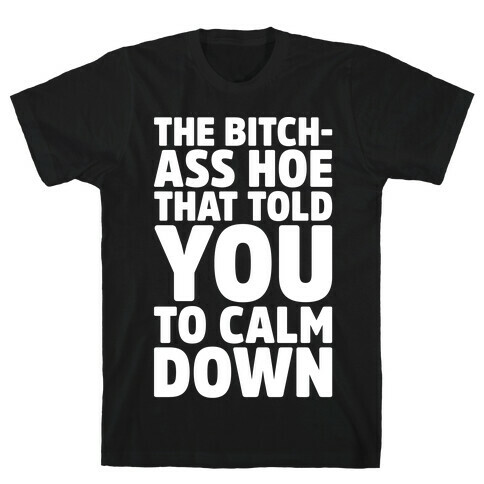 The Bitch-Ass Hoe That Told You To Calm Down  T-Shirt
