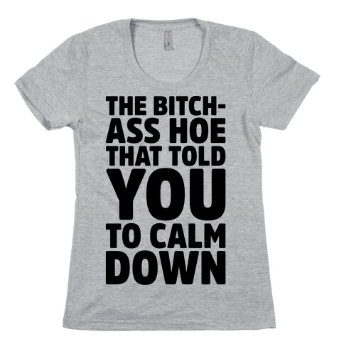 The Bitch-Ass Hoe That Told You To Calm Down  Womens T-Shirt
