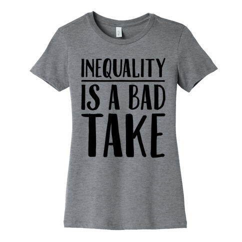 Inequality Is A Bad Take Womens T-Shirt