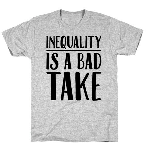 Inequality Is A Bad Take T-Shirt