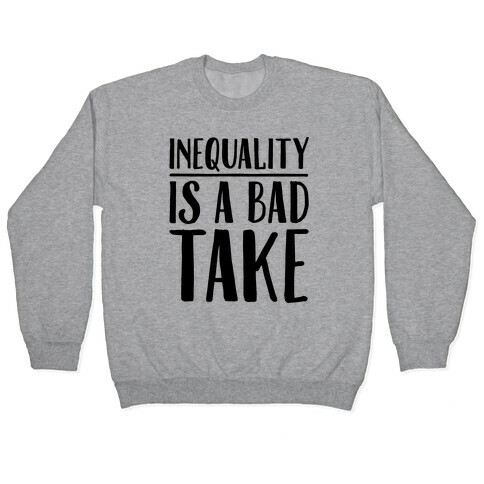 Inequality Is A Bad Take Pullover