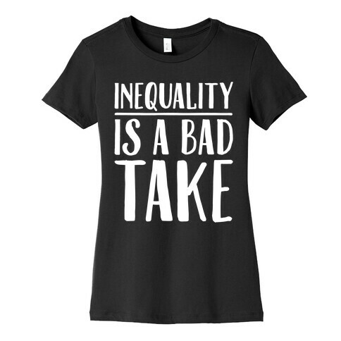 Inequality Is A Bad Take White Print Womens T-Shirt