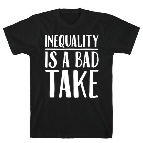 Inequality Is A Bad Take White Print T-Shirt