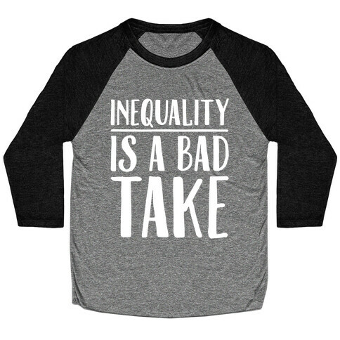 Inequality Is A Bad Take White Print Baseball Tee